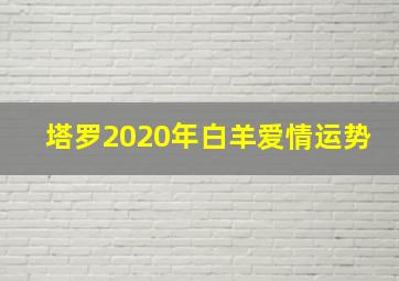 塔罗2020年白羊爱情运势