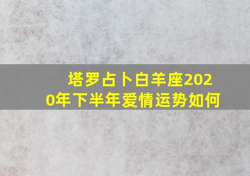 塔罗占卜白羊座2020年下半年爱情运势如何