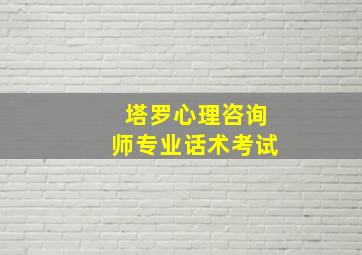 塔罗心理咨询师专业话术考试