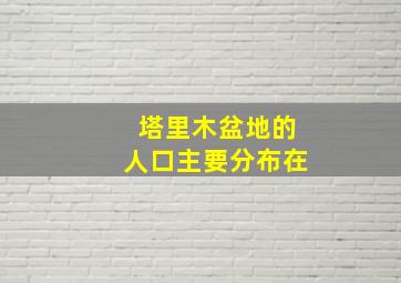 塔里木盆地的人口主要分布在