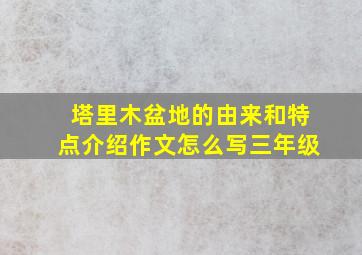 塔里木盆地的由来和特点介绍作文怎么写三年级