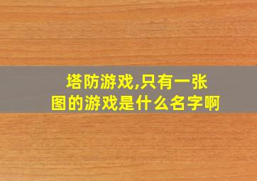 塔防游戏,只有一张图的游戏是什么名字啊