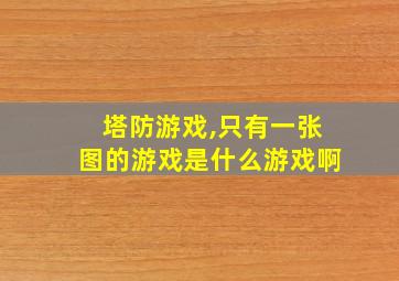 塔防游戏,只有一张图的游戏是什么游戏啊