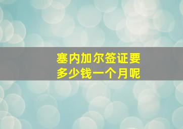 塞内加尔签证要多少钱一个月呢