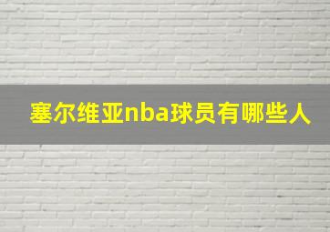 塞尔维亚nba球员有哪些人