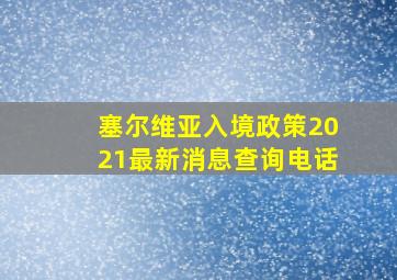 塞尔维亚入境政策2021最新消息查询电话