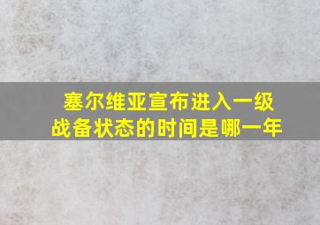 塞尔维亚宣布进入一级战备状态的时间是哪一年