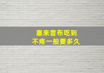 塞来昔布吃到不疼一般要多久