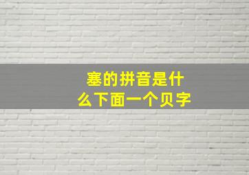 塞的拼音是什么下面一个贝字