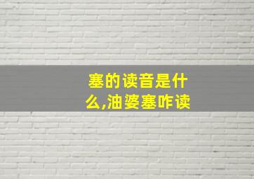 塞的读音是什么,油婆塞咋读