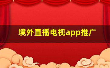 境外直播电视app推广