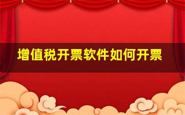 增值税开票软件如何开票