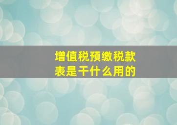 增值税预缴税款表是干什么用的