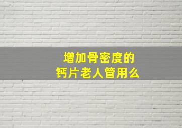 增加骨密度的钙片老人管用么