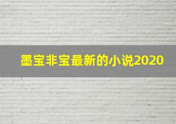 墨宝非宝最新的小说2020