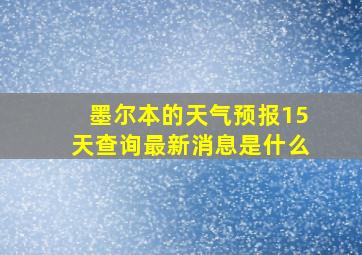 墨尔本的天气预报15天查询最新消息是什么