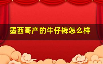 墨西哥产的牛仔裤怎么样