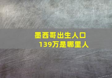 墨西哥出生人口139万是哪里人