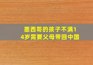 墨西哥的孩子不满14岁需要父母带回中国