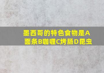 墨西哥的特色食物是A面条B咖喱C烤肠D昆虫