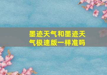 墨迹天气和墨迹天气极速版一样准吗