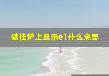 壁挂炉上显示e1什么意思