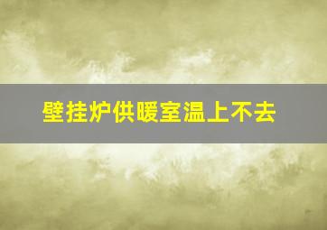 壁挂炉供暖室温上不去