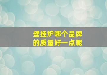 壁挂炉哪个品牌的质量好一点呢