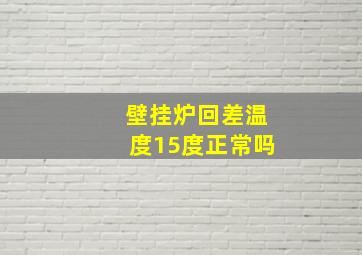 壁挂炉回差温度15度正常吗