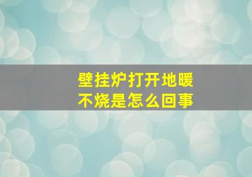 壁挂炉打开地暖不烧是怎么回事