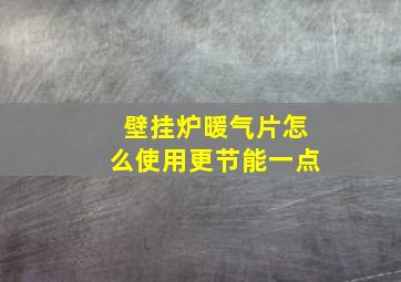 壁挂炉暖气片怎么使用更节能一点