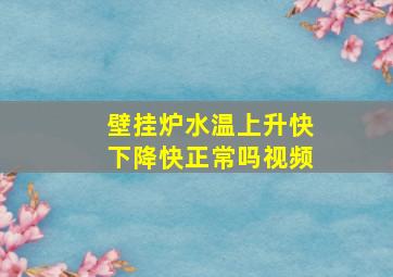 壁挂炉水温上升快下降快正常吗视频