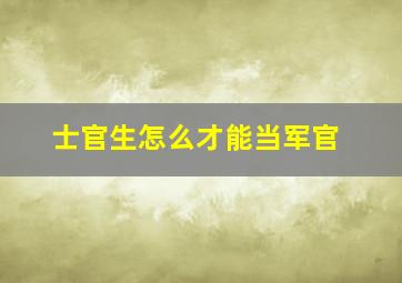 士官生怎么才能当军官