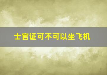 士官证可不可以坐飞机