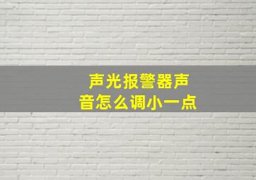 声光报警器声音怎么调小一点