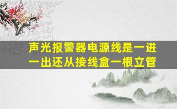 声光报警器电源线是一进一出还从接线盒一根立管