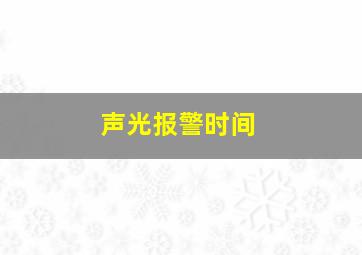 声光报警时间