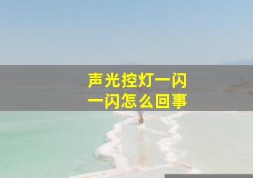 声光控灯一闪一闪怎么回事