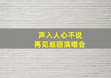 声入人心不说再见巡回演唱会