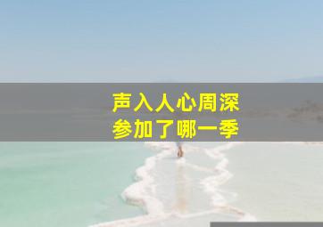 声入人心周深参加了哪一季