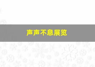 声声不息展览