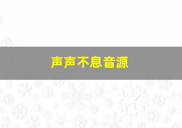 声声不息音源