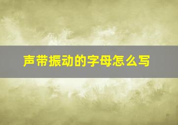 声带振动的字母怎么写