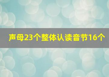 声母23个整体认读音节16个