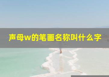 声母w的笔画名称叫什么字