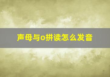 声母与o拼读怎么发音