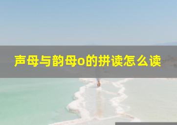 声母与韵母o的拼读怎么读