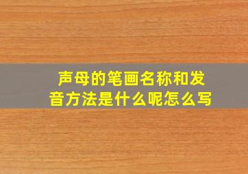 声母的笔画名称和发音方法是什么呢怎么写