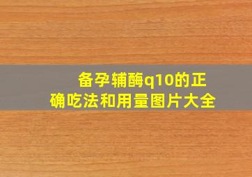 备孕辅酶q10的正确吃法和用量图片大全