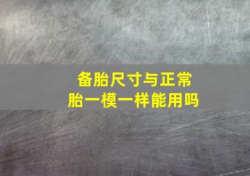 备胎尺寸与正常胎一模一样能用吗